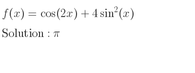 The f(x)=cos(2x)+4sin^2(x) is pi